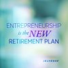 Entrepreneurship is the new Retirement plan.jpg